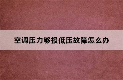 空调压力够报低压故障怎么办