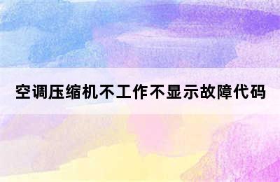 空调压缩机不工作不显示故障代码