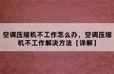 空调压缩机不工作怎么办，空调压缩机不工作解决方法【详解】