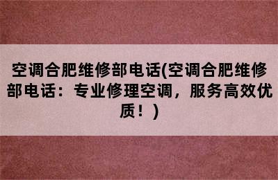 空调合肥维修部电话(空调合肥维修部电话：专业修理空调，服务高效优质！)