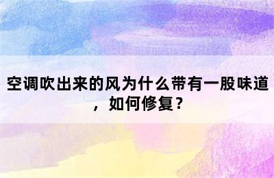 空调吹出来的风为什么带有一股味道，如何修复？