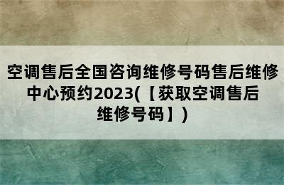 空调售后全国咨询维修号码售后维修中心预约2023(【获取空调售后维修号码】)