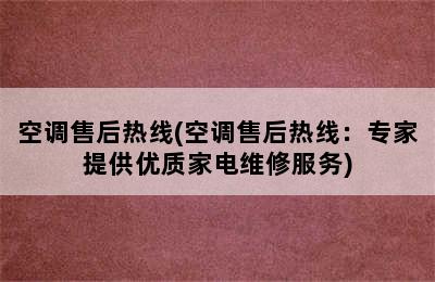 空调售后热线(空调售后热线：专家提供优质家电维修服务)