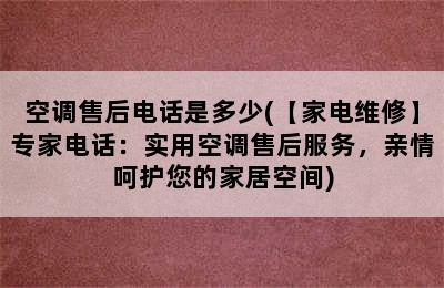 空调售后电话是多少(【家电维修】专家电话：实用空调售后服务，亲情呵护您的家居空间)