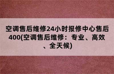 空调售后维修24小时报修中心售后400(空调售后维修：专业、高效、全天候)