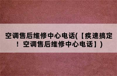 空调售后维修中心电话(【疾速搞定！空调售后维修中心电话】)