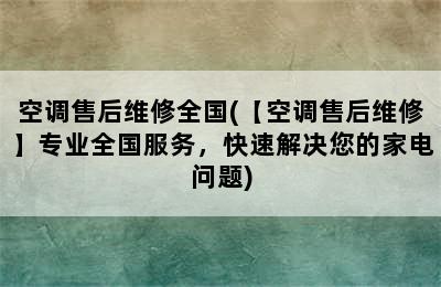 空调售后维修全国(【空调售后维修】专业全国服务，快速解决您的家电问题)