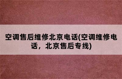 空调售后维修北京电话(空调维修电话，北京售后专线)