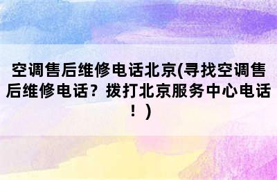 空调售后维修电话北京(寻找空调售后维修电话？拨打北京服务中心电话！)