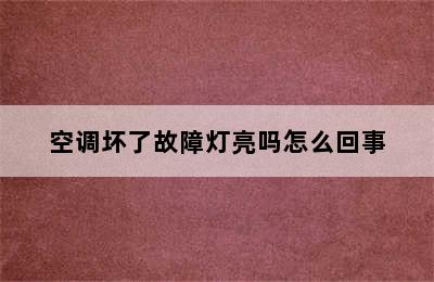 空调坏了故障灯亮吗怎么回事