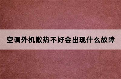 空调外机散热不好会出现什么故障