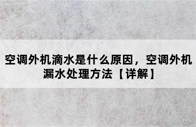 空调外机滴水是什么原因，空调外机漏水处理方法【详解】