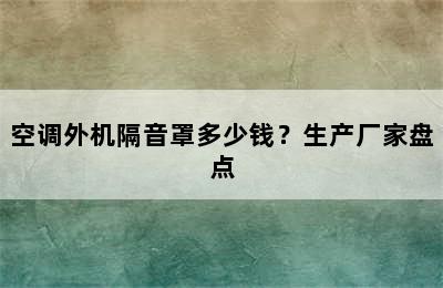 空调外机隔音罩多少钱？生产厂家盘点