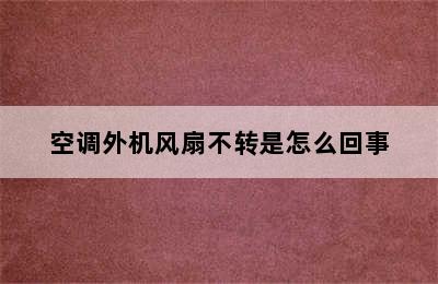 空调外机风扇不转是怎么回事