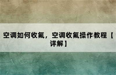 空调如何收氟，空调收氟操作教程【详解】