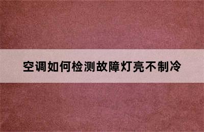 空调如何检测故障灯亮不制冷