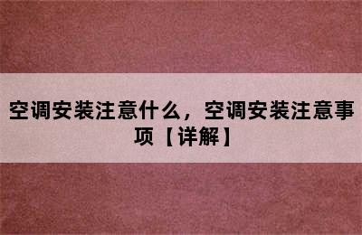 空调安装注意什么，空调安装注意事项【详解】