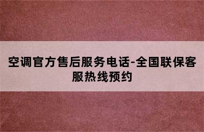 空调官方售后服务电话-全国联保客服热线预约