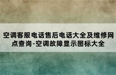 空调客服电话售后电话大全及维修网点查询-空调故障显示图标大全