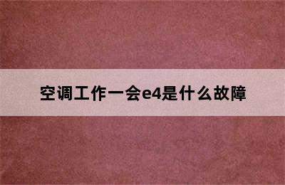 空调工作一会e4是什么故障