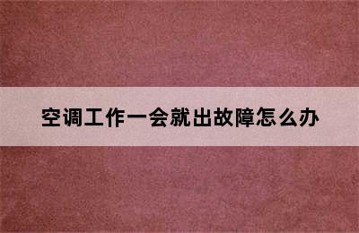 空调工作一会就出故障怎么办