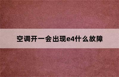 空调开一会出现e4什么故障