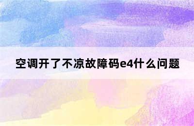 空调开了不凉故障码e4什么问题