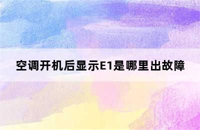 空调开机后显示E1是哪里出故障