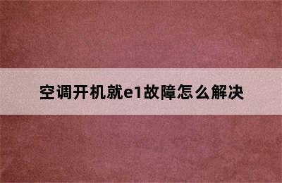 空调开机就e1故障怎么解决