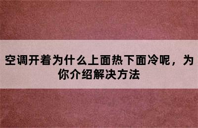 空调开着为什么上面热下面冷呢，为你介绍解决方法