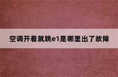 空调开着就跳e1是哪里出了故障