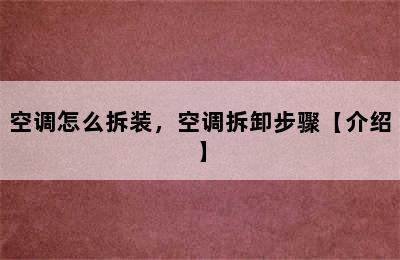 空调怎么拆装，空调拆卸步骤【介绍】