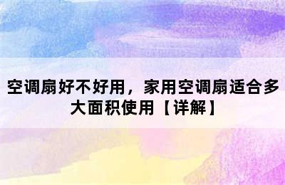 空调扇好不好用，家用空调扇适合多大面积使用【详解】