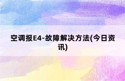 空调报E4-故障解决方法(今日资讯)