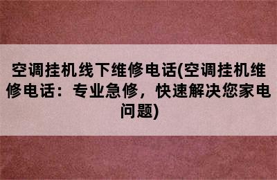 空调挂机线下维修电话(空调挂机维修电话：专业急修，快速解决您家电问题)