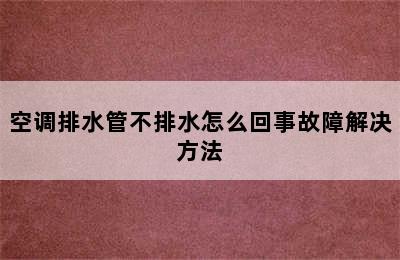 空调排水管不排水怎么回事故障解决方法