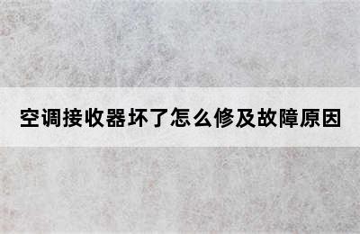 空调接收器坏了怎么修及故障原因