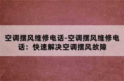 空调摆风维修电话-空调摆风维修电话：快速解决空调摆风故障