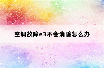 空调故障e3不会消除怎么办