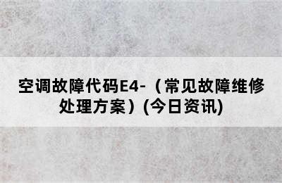 空调故障代码E4-（常见故障维修处理方案）(今日资讯)