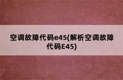 空调故障代码e45(解析空调故障代码E45)