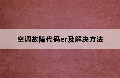 空调故障代码er及解决方法