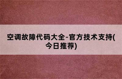 空调故障代码大全-官方技术支持(今日推荐)