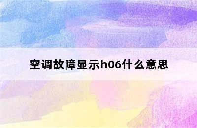 空调故障显示h06什么意思