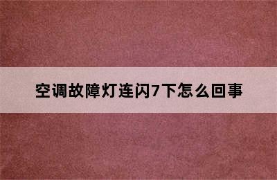 空调故障灯连闪7下怎么回事