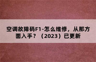 空调故障码F1-怎么维修，从那方面入手？（2023）已更新