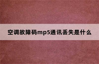 空调故障码mp5通讯丢失是什么