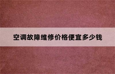 空调故障维修价格便宜多少钱