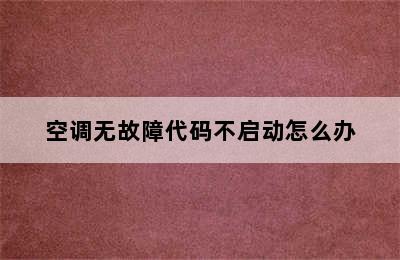 空调无故障代码不启动怎么办