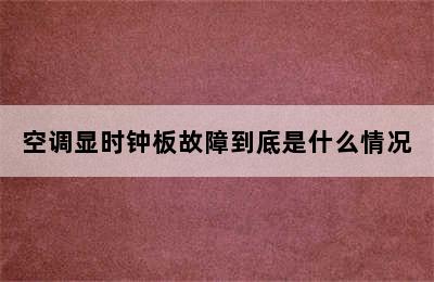 空调显时钟板故障到底是什么情况